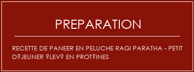 Réalisation de Recette de Paneer en peluche Ragi Paratha - Petit déjeuner élevé en protéines Recette Indienne Traditionnelle