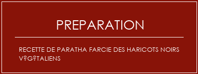 Réalisation de Recette de paratha farcie des haricots noirs végétaliens Recette Indienne Traditionnelle