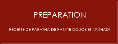 Réalisation de Recette de paratha de patate douce et méthadi Recette Indienne Traditionnelle