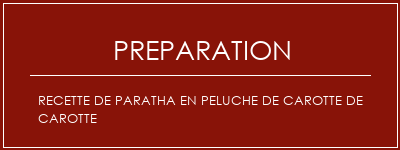 Réalisation de Recette de paratha en peluche de carotte de carotte Recette Indienne Traditionnelle