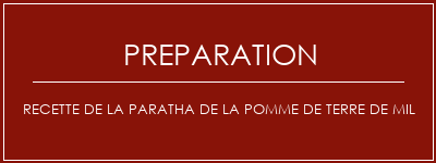 Réalisation de Recette de la paratha de la pomme de terre de mil Recette Indienne Traditionnelle