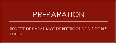 Réalisation de Recette de parathaot de beeTroot de blé de blé entier Recette Indienne Traditionnelle