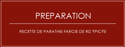 Réalisation de Recette de parathie farcie de riz épicée Recette Indienne Traditionnelle