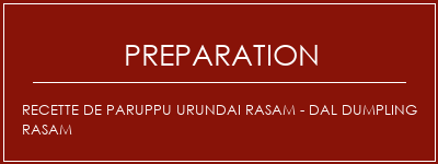 Réalisation de Recette de PARUPPU URUNDAI RASAM - DAL DUMPLING RASAM Recette Indienne Traditionnelle