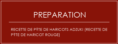 Réalisation de Recette de pâte de haricots Adzuki (recette de pâte de haricot rouge) Recette Indienne Traditionnelle