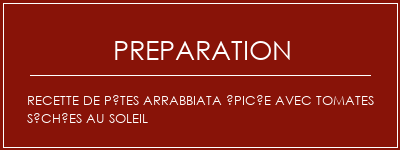 Réalisation de Recette de pâtes Arrabbiata épicée avec tomates séchées au soleil Recette Indienne Traditionnelle