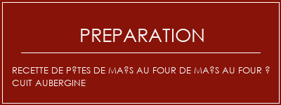 Réalisation de Recette de pâtes de maïs au four de maïs au four à cuit aubergine Recette Indienne Traditionnelle