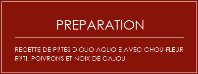 Réalisation de Recette de pâtes d'Olio Aglio e avec chou-fleur rôti, poivrons et noix de cajou Recette Indienne Traditionnelle