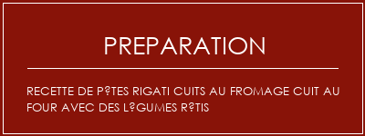 Réalisation de Recette de pâtes Rigati cuits au fromage cuit au four avec des légumes rôtis Recette Indienne Traditionnelle