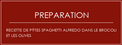 Réalisation de Recette de pâtes Spaghetti Alfredo dans le brocoli et les olives Recette Indienne Traditionnelle