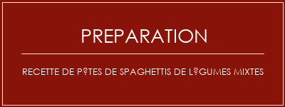 Réalisation de Recette de pâtes de spaghettis de légumes mixtes Recette Indienne Traditionnelle