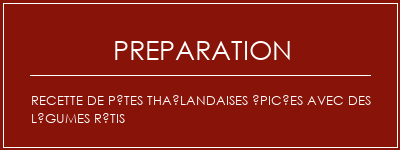 Réalisation de Recette de pâtes thaïlandaises épicées avec des légumes rôtis Recette Indienne Traditionnelle