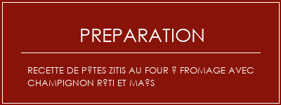 Réalisation de Recette de pâtes zitis au four à fromage avec champignon rôti et maïs Recette Indienne Traditionnelle