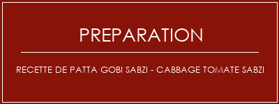 Réalisation de Recette de Patta Gobi Sabzi - Cabbage Tomate Sabzi Recette Indienne Traditionnelle