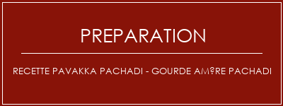 Réalisation de Recette PAVAKKA PACHADI - Gourde amère Pachadi Recette Indienne Traditionnelle