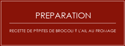 Réalisation de Recette de pépites de brocoli à l'ail au fromage Recette Indienne Traditionnelle