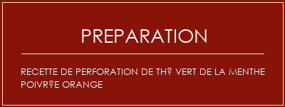 Réalisation de Recette de perforation de thé vert de la menthe poivrée orange Recette Indienne Traditionnelle