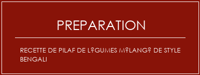 Réalisation de Recette de pilaf de légumes mélangé de style bengali Recette Indienne Traditionnelle