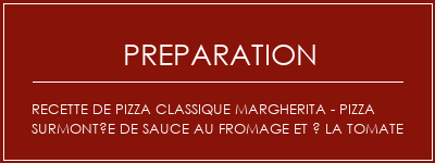 Réalisation de Recette de pizza classique Margherita - Pizza surmontée de sauce au fromage et à la tomate Recette Indienne Traditionnelle