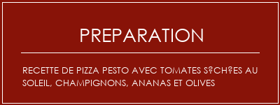 Réalisation de Recette de pizza pesto avec tomates séchées au soleil, champignons, ananas et olives Recette Indienne Traditionnelle