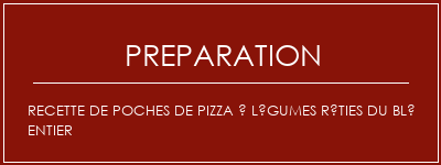 Réalisation de Recette de poches de pizza à légumes rôties du blé entier Recette Indienne Traditionnelle