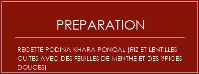 Réalisation de Recette Podina Khara Pongal (riz et lentilles cuites avec des feuilles de menthe et des épices douces) Recette Indienne Traditionnelle