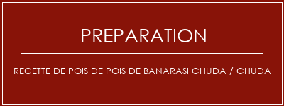 Réalisation de Recette de pois de Pois de Banarasi Chuda / Chuda Recette Indienne Traditionnelle