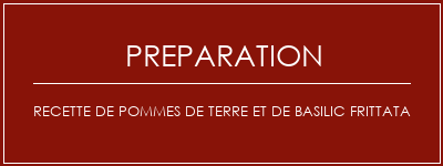 Réalisation de Recette de pommes de terre et de basilic Frittata Recette Indienne Traditionnelle