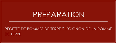 Réalisation de Recette de pommes de terre à l'oignon de la pomme de terre Recette Indienne Traditionnelle