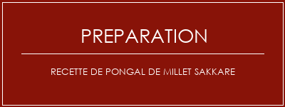 Réalisation de Recette de Pongal de Millet Sakkare Recette Indienne Traditionnelle