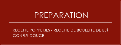 Réalisation de Recette Poppetjes - Recette de boulette de blé gonflé douce Recette Indienne Traditionnelle