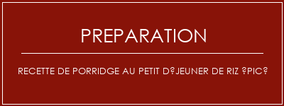 Réalisation de Recette de porridge au petit déjeuner de riz épicé Recette Indienne Traditionnelle