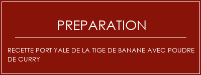 Réalisation de Recette portiyale de la tige de banane avec poudre de curry Recette Indienne Traditionnelle