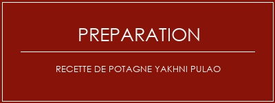 Réalisation de Recette de potagne Yakhni Pulao Recette Indienne Traditionnelle