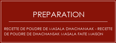 Réalisation de Recette de poudre de Masala Dhachanaak - Recette de poudre de Dhachansak Masala faite maison Recette Indienne Traditionnelle