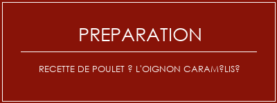 Réalisation de Recette de poulet à l'oignon caramélisé Recette Indienne Traditionnelle