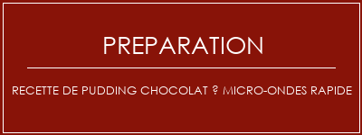 Réalisation de Recette de pudding chocolat à micro-ondes rapide Recette Indienne Traditionnelle