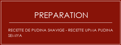 Réalisation de Recette de Pudina Shavige - Recette Upma Pudina Semiya Recette Indienne Traditionnelle