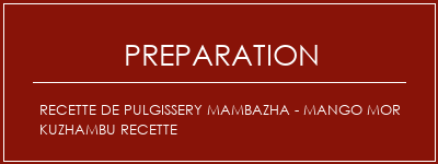 Réalisation de Recette de pulgissery Mambazha - Mango Mor Kuzhambu Recette Recette Indienne Traditionnelle