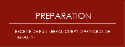 Réalisation de Recette de Puli Keerai (curry d'épinards de tamarin) Recette Indienne Traditionnelle