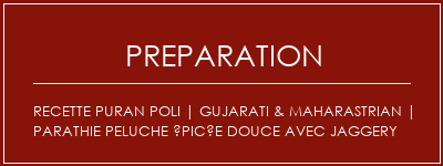 Réalisation de Recette Puran Poli | Gujarati & Maharastrian | Parathie peluche épicée douce avec jaggery Recette Indienne Traditionnelle