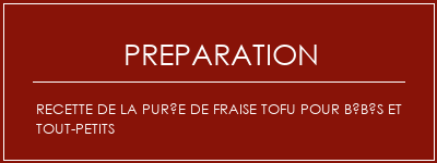 Réalisation de Recette de la purée de fraise Tofu pour bébés et tout-petits Recette Indienne Traditionnelle