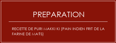 Réalisation de Recette de Puri Makki Ki (pain indien frit de la farine de maïs) Recette Indienne Traditionnelle
