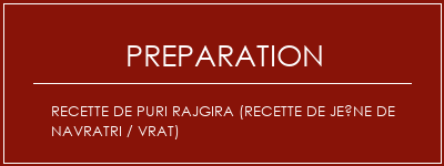 Réalisation de Recette de Puri Rajgira (recette de jeûne de Navratri / Vrat) Recette Indienne Traditionnelle