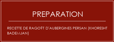 Réalisation de Recette de ragoût d'aubergines persan (Khoresht Bademjan) Recette Indienne Traditionnelle