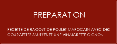 Réalisation de Recette de ragoût de poulet marocain avec des courgettes sautées et une vinaigrette oignon Recette Indienne Traditionnelle