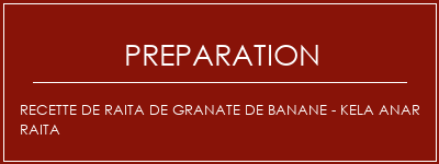 Réalisation de Recette de Raita de Granate de banane - Kela Anar Raita Recette Indienne Traditionnelle