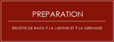 Réalisation de Recette de Raita à la menthe et à la grenade Recette Indienne Traditionnelle