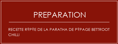 Réalisation de Recette râpée de la paratha de pépage bettroot chilli Recette Indienne Traditionnelle