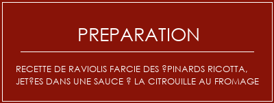 Réalisation de Recette de raviolis farcie des épinards Ricotta, jetées dans une sauce à la citrouille au fromage Recette Indienne Traditionnelle